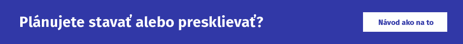 Plánujete stavať alebo presklievať?